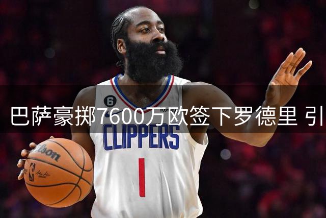 巴萨豪掷7600万欧签下罗德里 引援资金恐遭透支
