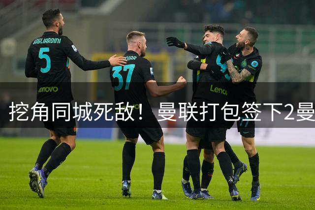 挖角同城死敌！曼联打包签下2曼城球员，“新博格巴”转投红魔